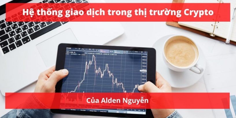 Hệ thống giao dịch áp dụng trong thị trường Crypto của Alden Nguyen